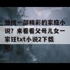 想找一部精彩的家庭小说？来看看父母儿女一家狂txt小说2下载吧！