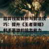 后羿技能解析与箭法技巧：提升《王者荣耀》射手英雄的输出能力