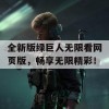 全新版绿巨人无限看网页版，畅享无限精彩！