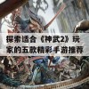 探索适合《神武2》玩家的五款精彩手游推荐