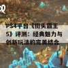 PS4平台《街头霸王5》评测：经典魅力与创新玩法的完美结合