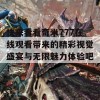 快来看看奇米777在线观看带来的精彩视觉盛宴与无限魅力体验吧！