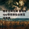 畅享无限乐趣 番啪啪app带你体验全新互动世界