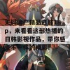 无码国产精品日韩18p，来看看这部热播的日韩影视作品，带你感受不一样的精彩！