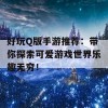 好玩Q版手游推荐：带你探索可爱游戏世界乐趣无穷！