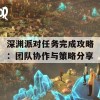 深渊派对任务完成攻略：团队协作与策略分享