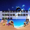 英雄联盟新版符文设置与搭配攻略，助你提升游戏表现