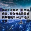 亚洲午夜精品一区二区麻豆，给你带来最震撼的午夜视听体验与绝妙享受！