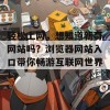 轻松上网，想知道新奇网站吗？浏览器网站入口带你畅游互联网世界！