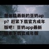 想体验最新的豆奶app？赶紧下载官方成年版吧！豆奶app最新版本下载官成年版