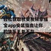 轻松获取秋葵视频幸福宝app安装指南让你的快乐无处不在