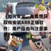 《如何安全、免费地获取和安装ABB正版软件：用户指南与注意事项》