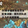 S6赛季辅助角色符文配置详解：提升团队战斗力的关键策略