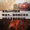 发现zzzttt的无限潜力，推动我们走向创新与发展的新征程