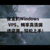 便宜的Windows VPS，畅享高清国语资源，轻松上手！