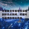 早报联合早报带你深度剖析热点新闻，把握时代脉搏和舆论风向