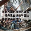 黑色沙漠料理道具详解：提升生存技能与冒险体验的关键技巧