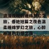 浪漫夜晚的缠绵梦幻之旅，香艳短篇之夜色温柔缠绵梦幻之旅，心醉神迷的幻想之夜