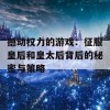 撼动权力的游戏：征服皇后和皇太后背后的秘密与策略