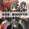 逃出密室24特殊关卡全攻略：解谜技巧与团队合作的重要性