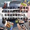 命运交织下，两位男主的情感羁绊与成长之旅：在命运交错中1v2双男主的羁绊与成长之路