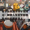 老子影院我不卡午夜理论：聊聊人生哲学和观影体验的那些事儿