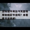 想知道中央台今天都有哪些精彩节目吗？来看看节目表吧！