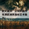 欧式画法：让你的画作充满欧洲风情和艺术魅力！