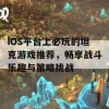 iOS平台上必玩的坦克游戏推荐，畅享战斗乐趣与策略挑战