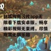 丝瓜视频污片app无限看下载安卓版，畅享精彩视频无束缚，尽情观赏无限乐趣