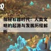 探秘石器时代：人类文明的起源与发展历程解析