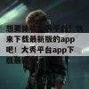 想要体验大秀平台？快来下载最新版的app吧！大秀平台app下载最新版