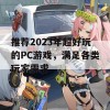 推荐2023年超好玩的PC游戏，满足各类玩家需求