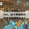 让我们来聊聊yw99966，这个神秘的代号背后隐藏着什么？