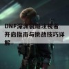 DNF深渊裂缝注视者开启指南与挑战技巧详解