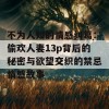 不为人知的情感纠葛：偷欢人妻13p背后的秘密与欲望交织的禁忌情感故事