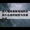 成人猫咪最新地域网名是什么啥的秘密与乐趣分享