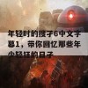 年轻时的搜孑6中文字幕1，带你回忆那些年少轻狂的日子