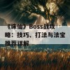 《诛仙》Boss战攻略：技巧、打法与法宝推荐详解