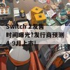 Switch 2发售时间曝光?发行商预测4-9月上市!