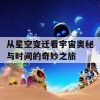 从星空变迁看宇宙奥秘与时间的奇妙之旅