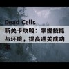 Dead Cells新关卡攻略：掌握技能与环境，提高通关成功率