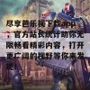 尽享芭乐视下载app，官方站长统计助你无限畅看精彩内容，打开更广阔的视野等你来发现！