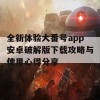 全新体验大番号app安卓破解版下载攻略与使用心得分享