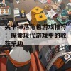 关卡掉落角色游戏推荐：探索现代游戏中的收获乐趣