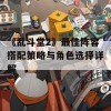 《乱斗堂2》最佳阵容搭配策略与角色选择详解