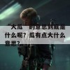 “大瓜”的意思到底是什么呢？瓜有点大什么意思？