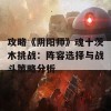 攻略《阴阳师》魂十茨木挑战：阵容选择与战斗策略分析