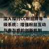 深入探讨CC粉丝牌等级系统：增强粉丝互动与参与感的创新机制