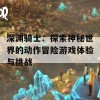 深渊骑士：探索神秘世界的动作冒险游戏体验与挑战